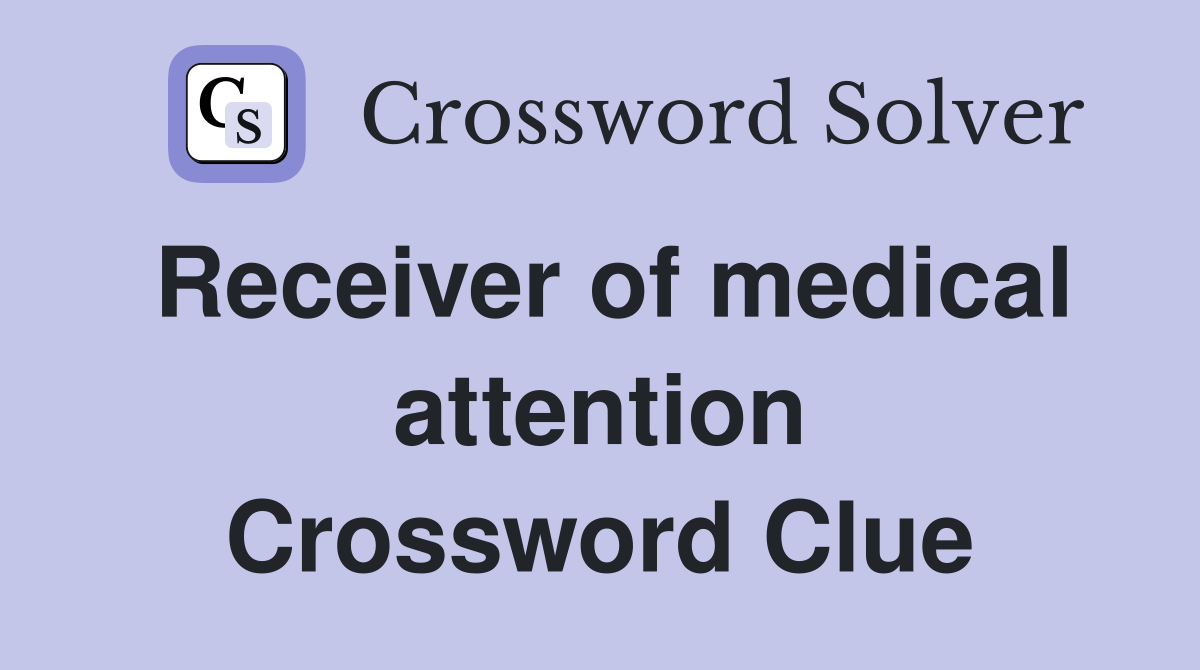 Receiver of medical attention Crossword Clue Answers Crossword Solver